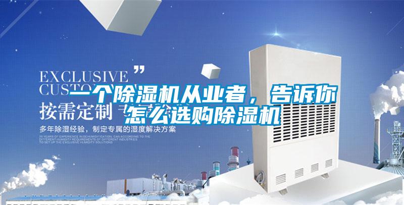一個(gè)除濕機(jī)從業(yè)者，告訴你怎么選購除濕機(jī)