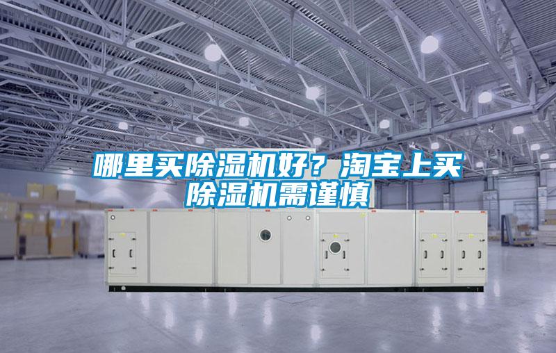哪里買除濕機好?淘寶上買除濕機需謹慎