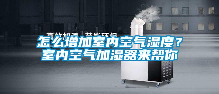 怎么增加室內(nèi)空氣濕度？室內(nèi)空氣加濕器來幫你