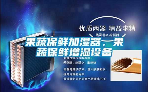 果蔬保鮮加濕器，果蔬保鮮增濕設(shè)備