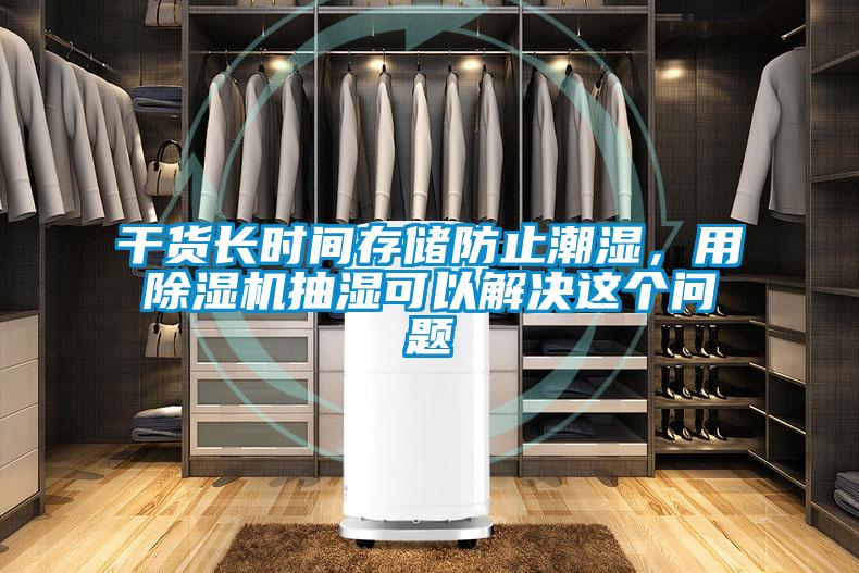 干貨長時間存儲防止潮濕，用除濕機抽濕可以解決這個問題