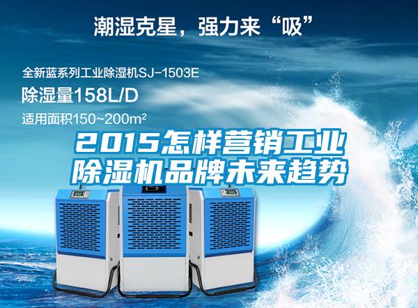 2015怎樣營銷工業(yè)除濕機品牌未來趨勢