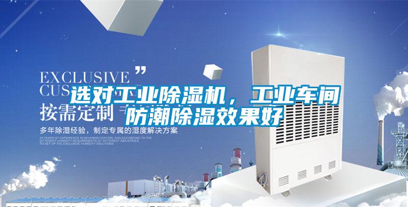 選對工業(yè)除濕機(jī)，工業(yè)車間防潮除濕效果好
