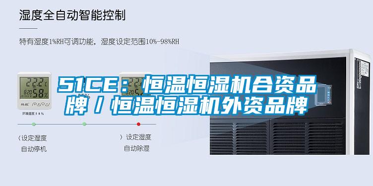 51CE：恒溫恒濕機合資品牌／恒溫恒濕機外資品牌