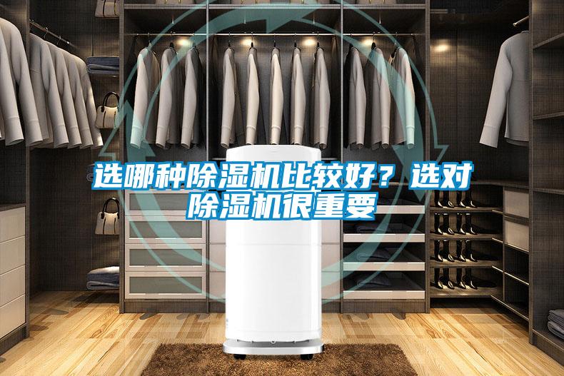 選哪種除濕機(jī)比較好？選對(duì)除濕機(jī)很重要