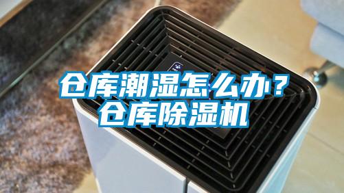 倉庫潮濕怎么辦？倉庫除濕機