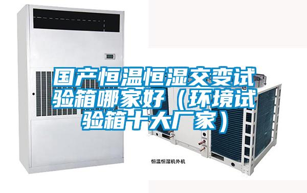 國產(chǎn)恒溫恒濕交變試驗箱哪家好(環(huán)境試驗箱十大廠家)