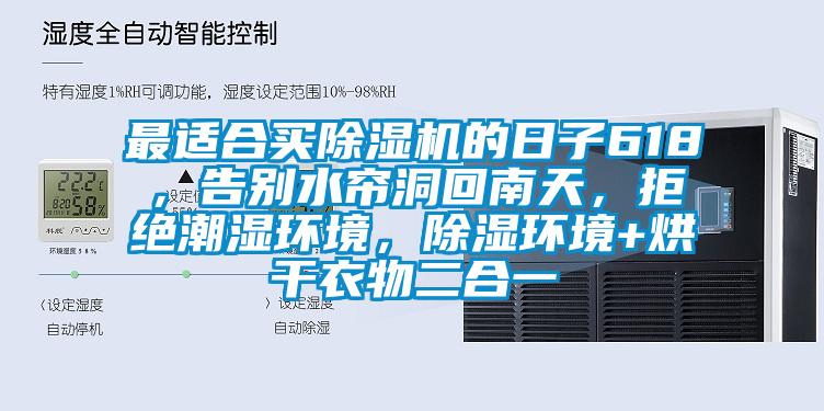最適合買除濕機的日子618，告別水簾洞回南天，拒絕潮濕環境，除濕環境+烘干衣物二合一