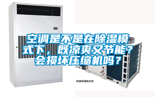 空調(diào)是不是在除濕模式下，既涼爽又節(jié)能？會損壞壓縮機(jī)嗎？