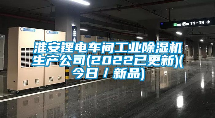 淮安鋰電車間工業(yè)除濕機生產(chǎn)公司(2022已更新)(今日/新品)