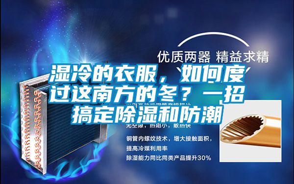 濕冷的衣服，如何度過這南方的冬？一招搞定除濕和防潮