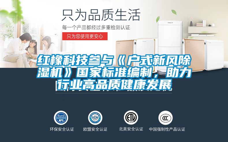 紅橡科技參與《戶式新風除濕機》國家標準編制，助力行業高品質健康發展