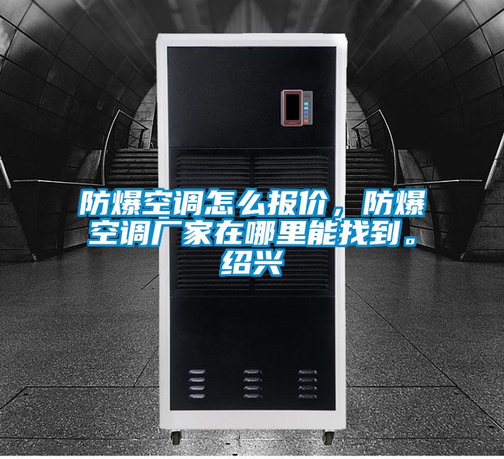 防爆空調怎么報價,防爆空調廠家在哪里能找到。紹興