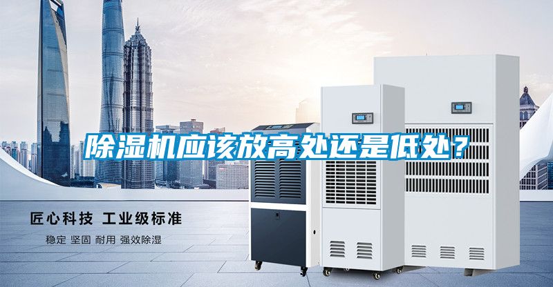 除濕機(jī)應(yīng)該放高處還是低處？