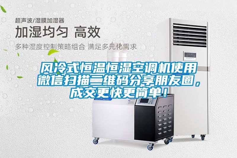 風(fēng)冷式恒溫恒濕空調(diào)機使用微信掃描二維碼分享朋友圈，成交更快更簡單！