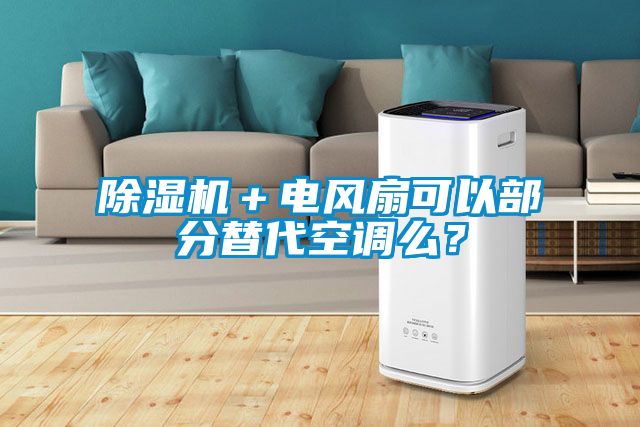 除濕機＋電風扇可以部分替代空調么？